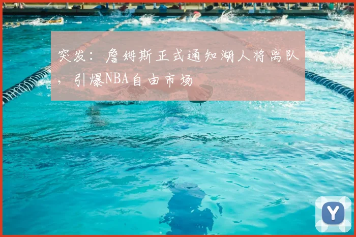 突发：詹姆斯正式通知湖人将离队，引爆NBA自由市场